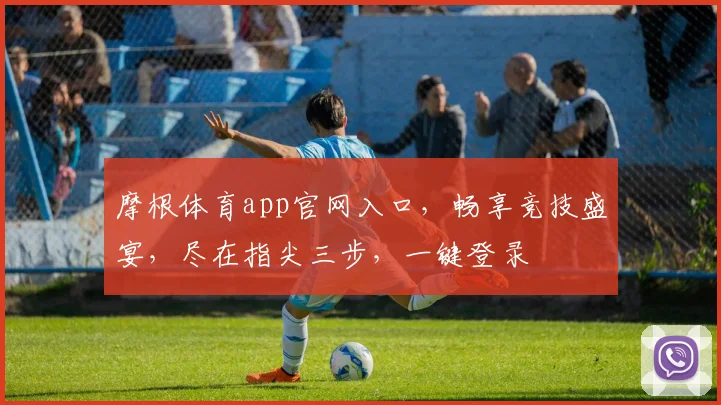 摩根体育app官网入口，畅享竞技盛宴，尽在指尖三步，一键登录